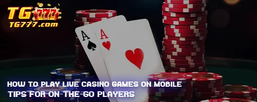 How to Play Live Casino Games on Mobile: Tips for On-the-Go Players